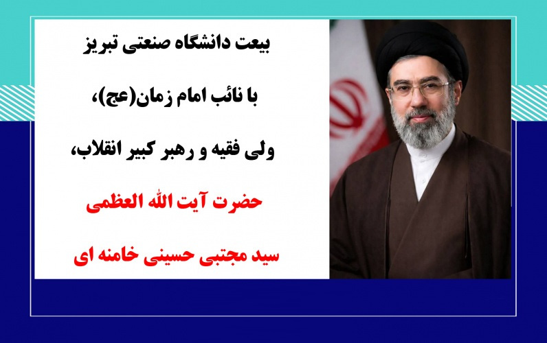 بیعت خانواده بزرگ دانشگاه صنعتی تبریز با مقام عظمای ولایت، نائب امام زمان(عج) حضرت آیت‌الله العظمی سیدمجتبی خامنه‌ای