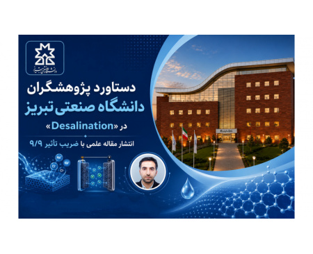 دستاورد پژوهشگران دانشگاه صنعتی تبریز در «Desalination»؛ انتشار مقاله علمی با ضریب تأثیر ۹/۹
