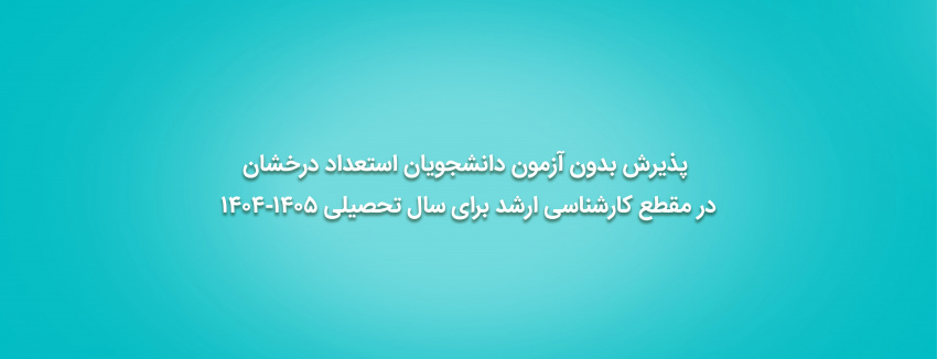 پذیرش بدون آزمون دانشجویان استعداد درخشان در مقطع کارشناسی ارشد برای سال تحصیلی ۱۴۰۵-۱۴۰۴