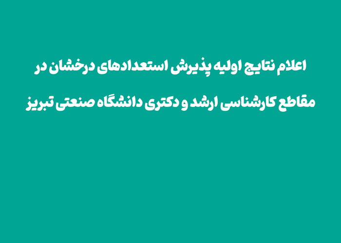 اعلام نتایج اولیه پذیرش استعدادهای درخشان در مقاطع کارشناسی ارشد و دکتری دانشگاه صنعتی تبریز برای سال تحصیلی ۱۴۰۵–۱۴۰۴