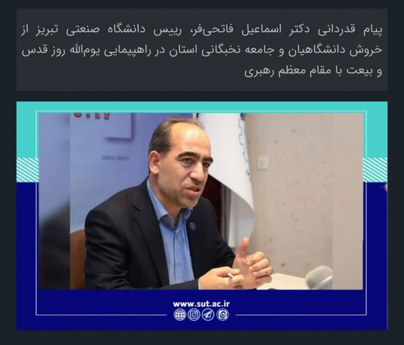 پیام قدردانی دکتر اسماعیل فاتحی‌فر، رییس دانشگاه صنعتی تبریز از خروش دانشگاهیان و جامعه نخبگانی استان در راهپیمایی یوم‌الله روز قدس و بیعت با مقام معظم رهبری