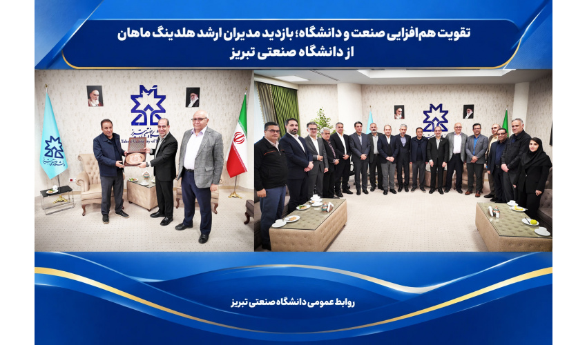 تقویت هم‌افزایی صنعت و دانشگاه؛ بازدید مدیران ارشد هلدینگ ماهان از دانشگاه صنعتی تبریز